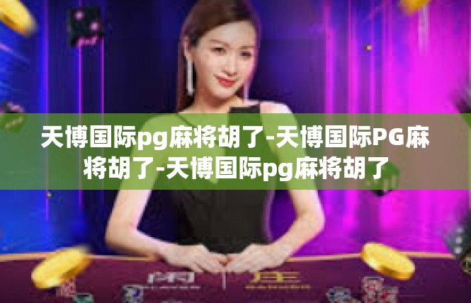 天博国际pg麻将胡了-天博国际PG麻将胡了-天博国际pg麻将胡了