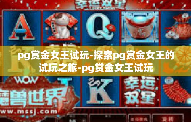 pg赏金女王试玩-探索pg赏金女王的试玩之旅-pg赏金女王试玩