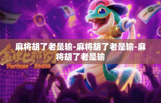 麻将胡了老是输-麻将胡了老是输-麻将胡了老是输