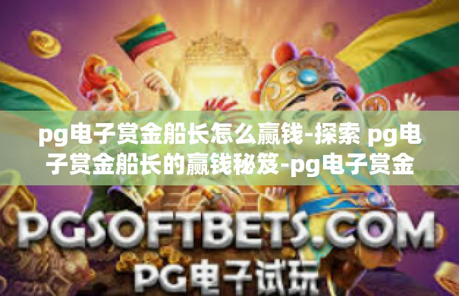 pg电子赏金船长怎么赢钱-探索 pg电子赏金船长的赢钱秘笈-pg电子赏金船长怎么赢钱