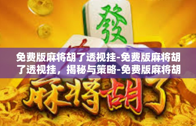 免费版麻将胡了透视挂-免费版麻将胡了透视挂，揭秘与策略-免费版麻将胡了透视挂