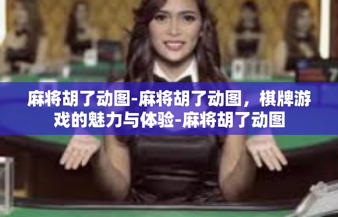 麻将胡了动图-麻将胡了动图，棋牌游戏的魅力与体验-麻将胡了动图