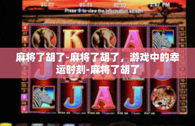 麻将了胡了-麻将了胡了，游戏中的幸运时刻-麻将了胡了