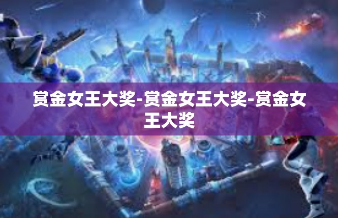 赏金女王大奖-赏金女王大奖-赏金女王大奖