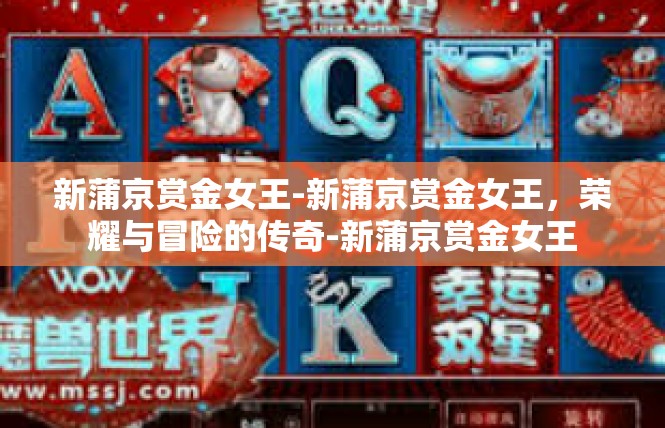 新蒲京赏金女王-新蒲京赏金女王，荣耀与冒险的传奇-新蒲京赏金女王