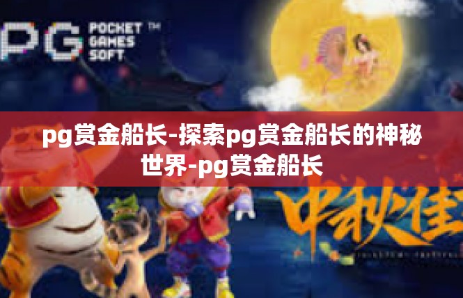 pg赏金船长-探索pg赏金船长的神秘世界-pg赏金船长