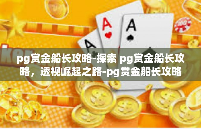 pg赏金船长攻略-探索 pg赏金船长攻略，透视崛起之路-pg赏金船长攻略