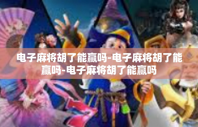 电子麻将胡了能赢吗-电子麻将胡了能赢吗-电子麻将胡了能赢吗