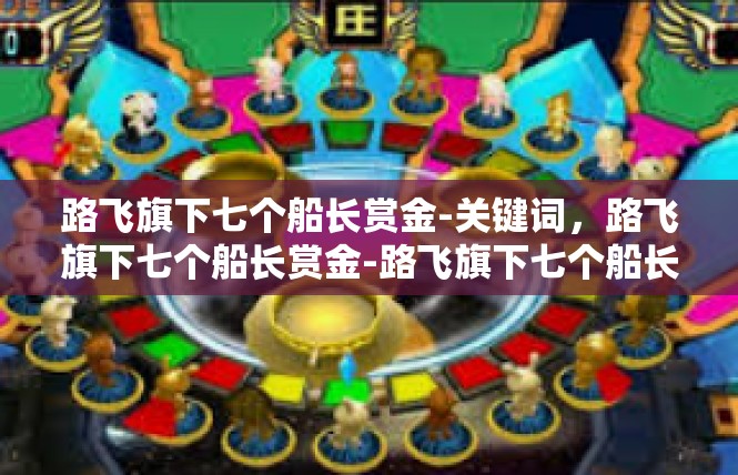 路飞旗下七个船长赏金-关键词，路飞旗下七个船长赏金-路飞旗下七个船长赏金