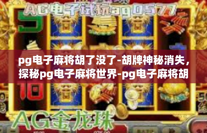 pg电子麻将胡了没了-胡牌神秘消失，探秘pg电子麻将世界-pg电子麻将胡了没了