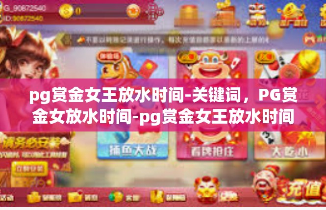 pg赏金女王放水时间-关键词，PG赏金女放水时间-pg赏金女王放水时间