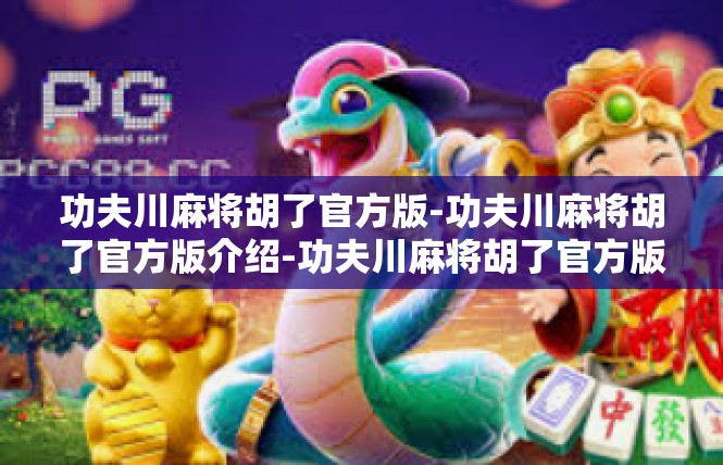 功夫川麻将胡了官方版-功夫川麻将胡了官方版介绍-功夫川麻将胡了官方版