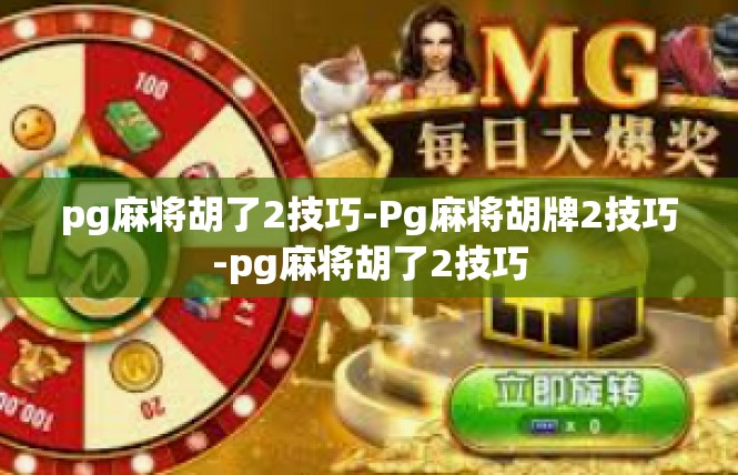 pg麻将胡了2技巧-Pg麻将胡牌2技巧-pg麻将胡了2技巧