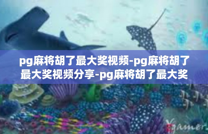 pg麻将胡了最大奖视频-pg麻将胡了最大奖视频分享-pg麻将胡了最大奖视频