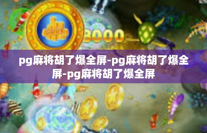 pg麻将胡了爆全屏-pg麻将胡了爆全屏-pg麻将胡了爆全屏