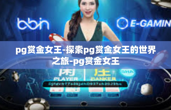 pg赏金女王-探索pg赏金女王的世界之旅-pg赏金女王