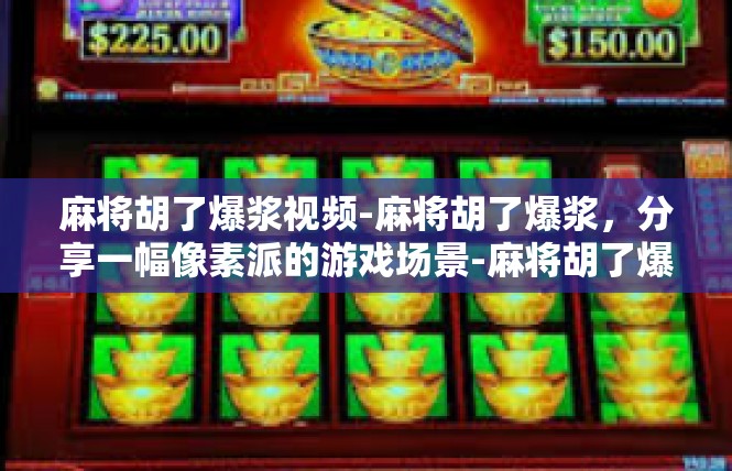 麻将胡了爆浆视频-麻将胡了爆浆，分享一幅像素派的游戏场景-麻将胡了爆浆视频