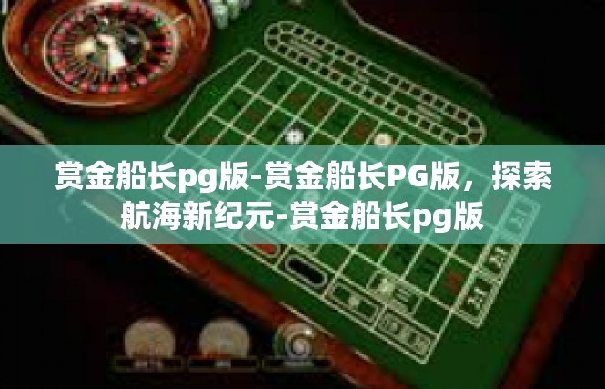 赏金船长pg版-赏金船长PG版，探索航海新纪元-赏金船长pg版