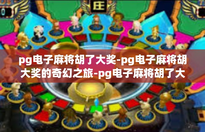 pg电子麻将胡了大奖-pg电子麻将胡大奖的奇幻之旅-pg电子麻将胡了大奖