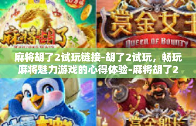 麻将胡了2试玩链接-胡了2试玩，畅玩麻将魅力游戏的心得体验-麻将胡了2试玩链接