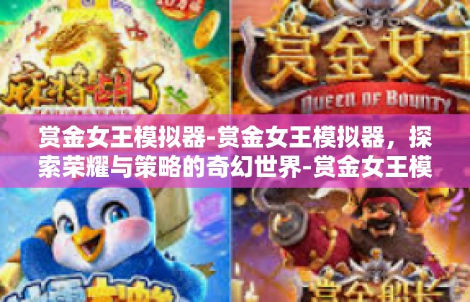 赏金女王模拟器-赏金女王模拟器，探索荣耀与策略的奇幻世界-赏金女王模拟器