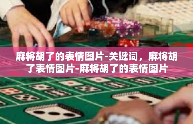 麻将胡了的表情图片-关键词，麻将胡了表情图片-麻将胡了的表情图片
