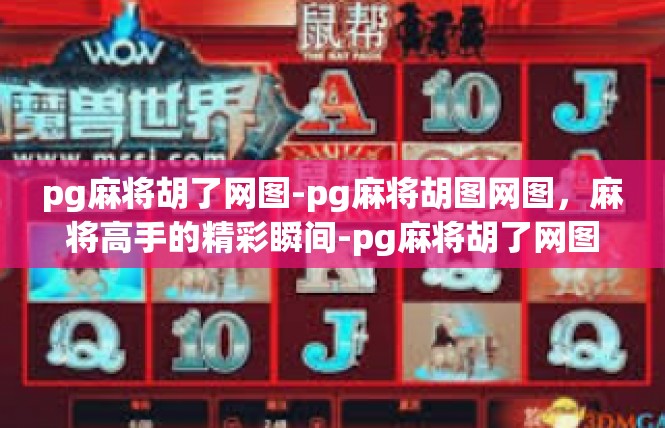 pg麻将胡了网图-pg麻将胡图网图，麻将高手的精彩瞬间-pg麻将胡了网图