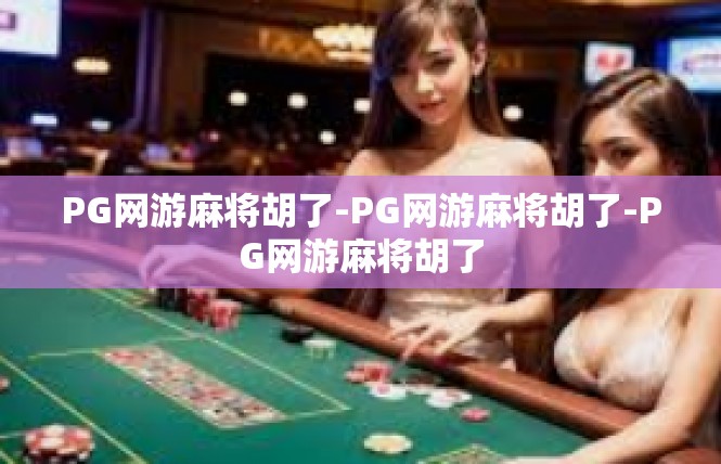 PG网游麻将胡了-PG网游麻将胡了-PG网游麻将胡了