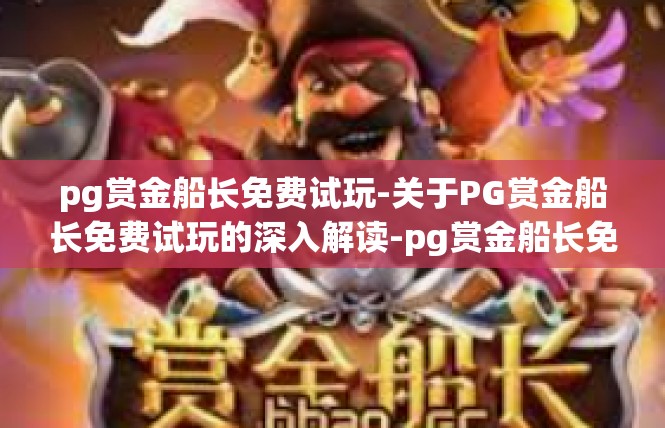 pg赏金船长免费试玩-关于PG赏金船长免费试玩的深入解读-pg赏金船长免费试玩