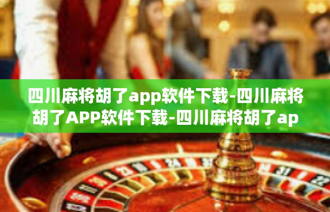 四川麻将胡了app软件下载-四川麻将胡了APP软件下载-四川麻将胡了app软件下载