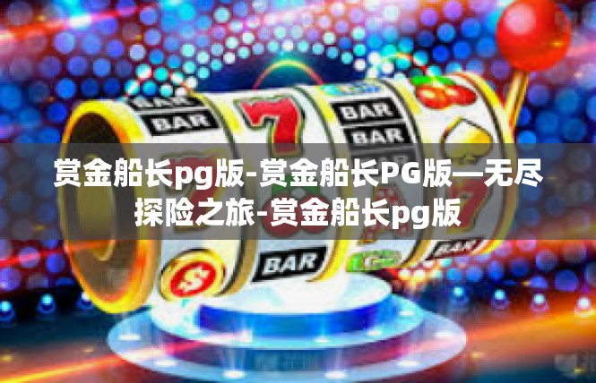 赏金船长pg版-赏金船长PG版—无尽探险之旅-赏金船长pg版