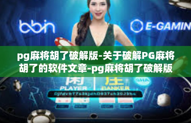 pg麻将胡了破解版-关于破解PG麻将胡了的软件文章-pg麻将胡了破解版