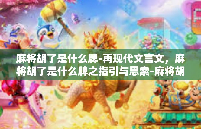 麻将胡了是什么牌-再现代文言文，麻将胡了是什么牌之指引与思索-麻将胡了是什么牌