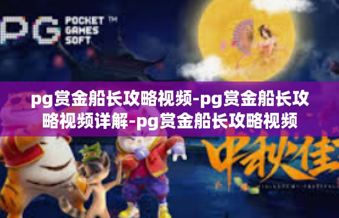 pg赏金船长攻略视频-pg赏金船长攻略视频详解-pg赏金船长攻略视频