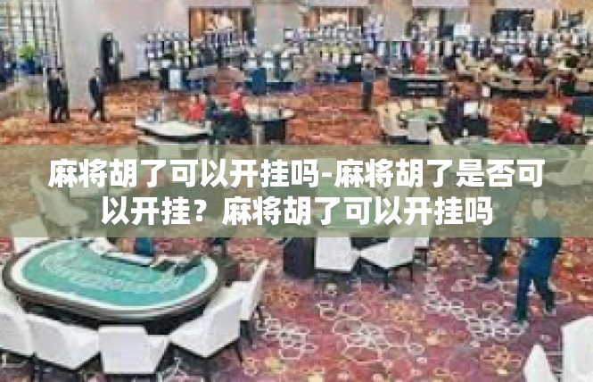 麻将胡了可以开挂吗-麻将胡了是否可以开挂？麻将胡了可以开挂吗