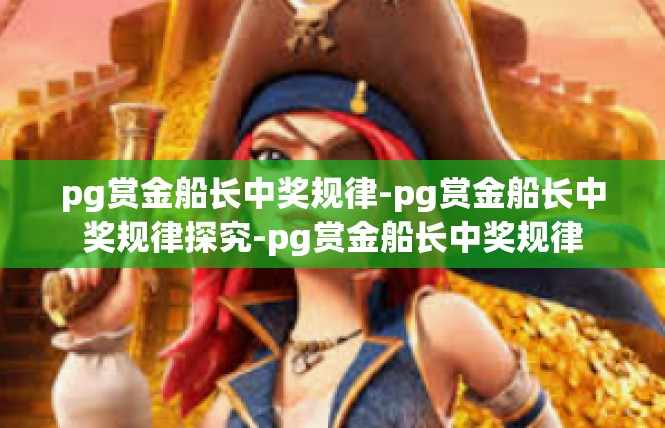pg赏金船长中奖规律-pg赏金船长中奖规律探究-pg赏金船长中奖规律