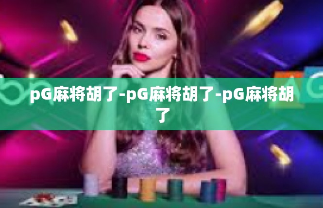 pG麻将胡了-pG麻将胡了-pG麻将胡了