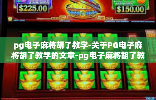 pg电子麻将胡了教学-关于PG电子麻将胡了教学的文章-pg电子麻将胡了教学