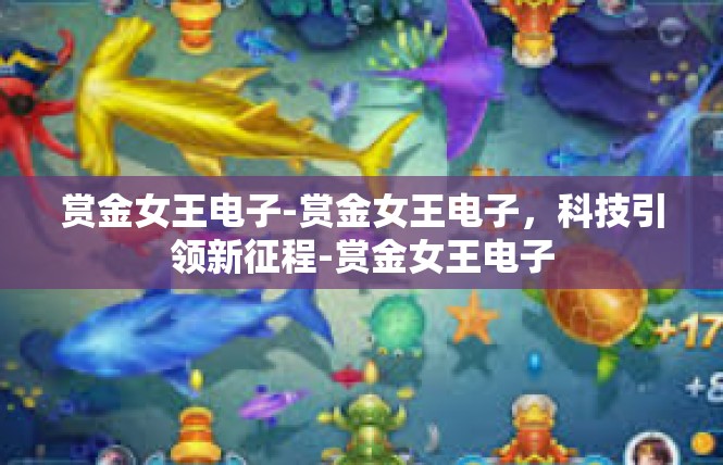 赏金女王电子-赏金女王电子，科技引领新征程-赏金女王电子