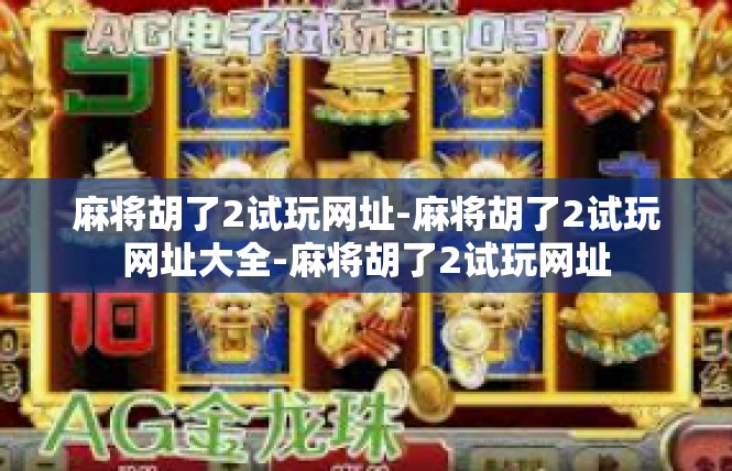 麻将胡了2试玩网址-麻将胡了2试玩网址大全-麻将胡了2试玩网址