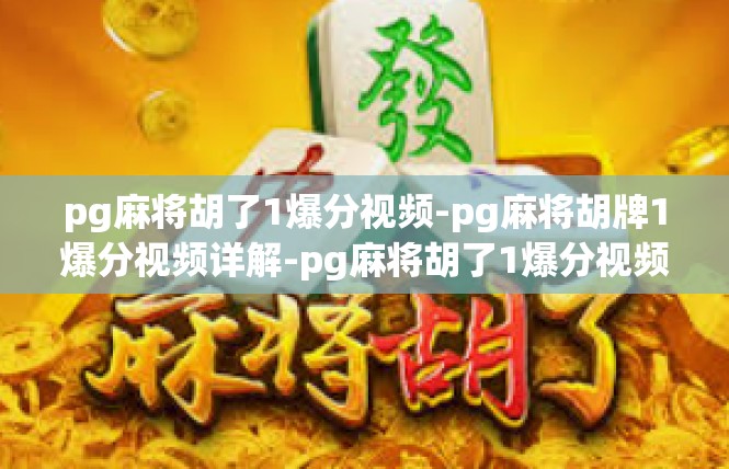 pg麻将胡了1爆分视频-pg麻将胡牌1爆分视频详解-pg麻将胡了1爆分视频