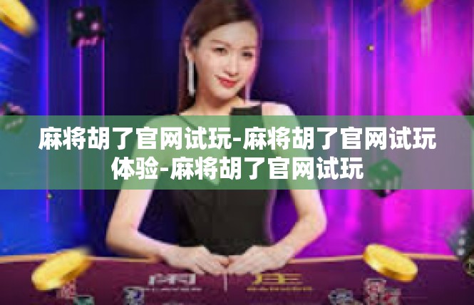 麻将胡了官网试玩-麻将胡了官网试玩体验-麻将胡了官网试玩