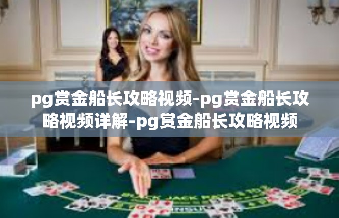 pg赏金船长攻略视频-pg赏金船长攻略视频详解-pg赏金船长攻略视频