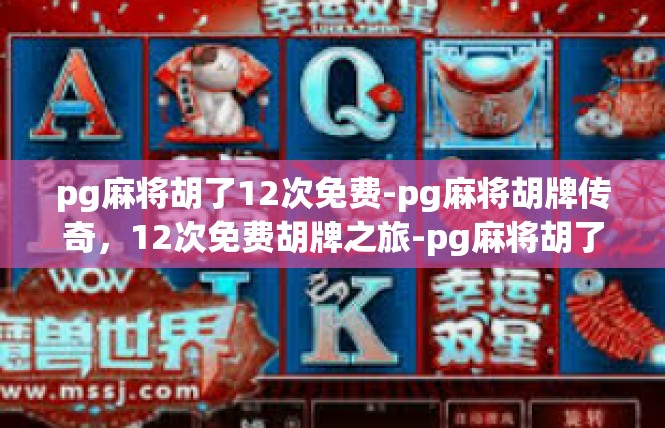 pg麻将胡了12次免费-pg麻将胡牌传奇，12次免费胡牌之旅-pg麻将胡了12次免费