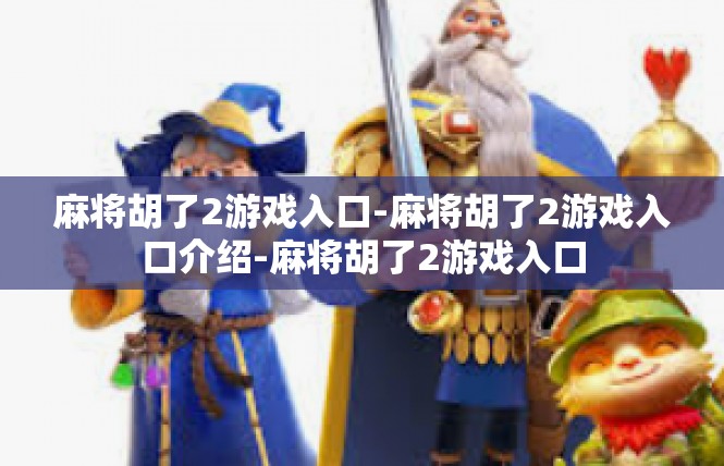 麻将胡了2游戏入口-麻将胡了2游戏入口介绍-麻将胡了2游戏入口