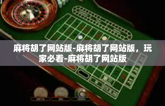 麻将胡了网站版-麻将胡了网站版，玩家必看-麻将胡了网站版