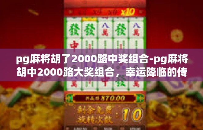 pg麻将胡了2000路中奖组合-pg麻将胡中2000路大奖组合，幸运降临的传奇之旅-pg麻将胡了2000路中奖组合