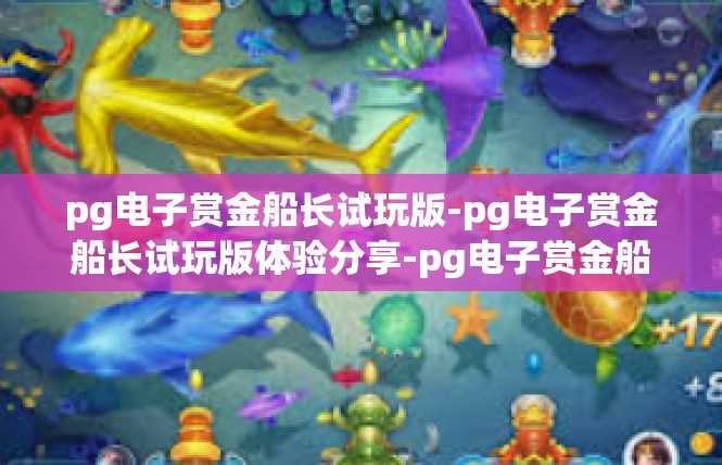 pg电子赏金船长试玩版-pg电子赏金船长试玩版体验分享-pg电子赏金船长试玩版