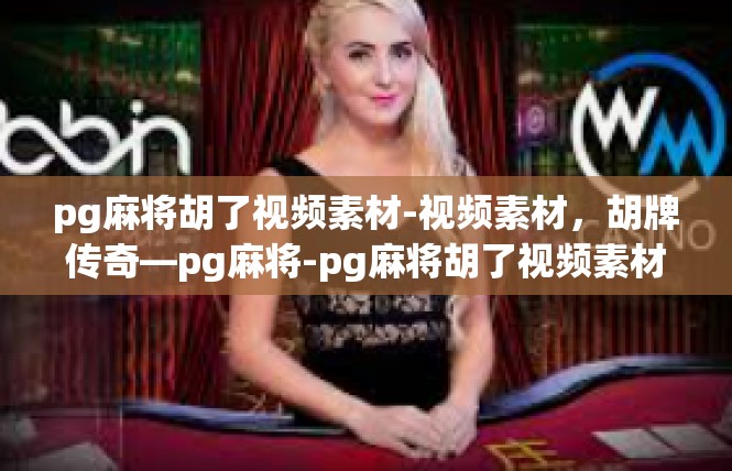 pg麻将胡了视频素材-视频素材，胡牌传奇—pg麻将-pg麻将胡了视频素材