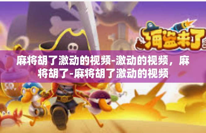 麻将胡了激动的视频-激动的视频，麻将胡了-麻将胡了激动的视频